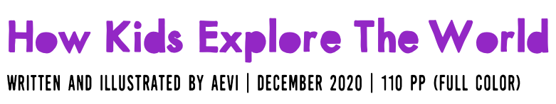 &nbsp;How Kids Explore The World Written AND ILLUSTRATED BY AEVI | DECEMBER 2020 | 110 PP (Full Color)